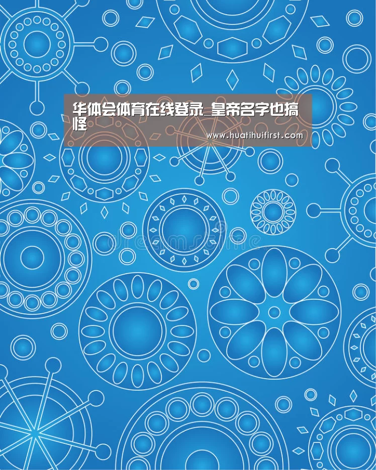 华体会体育在线登录_皇帝名字也搞怪(图2) 华体会体育在线登录